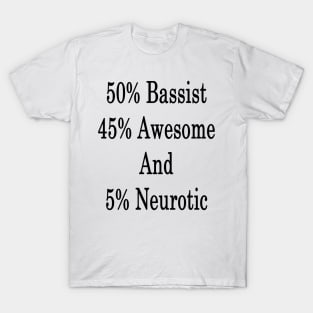 50% Bassist 45% Awesome And 5% Neurotic T-Shirt